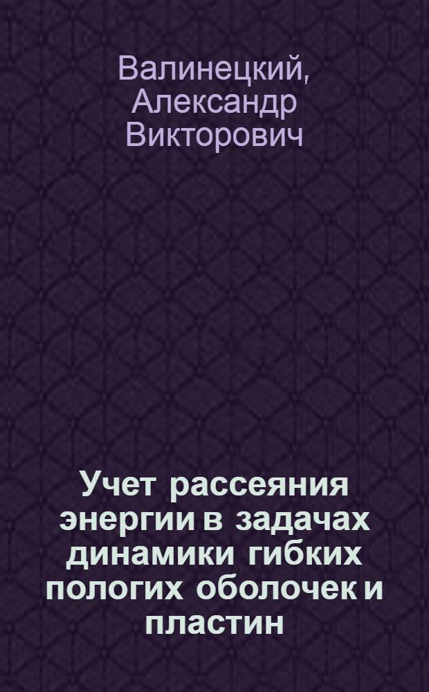 Учет рассеяния энергии в задачах динамики гибких пологих оболочек и пластин : Автореф. дис. на соиск. учен. степ. канд. техн. наук : (05.23.17)