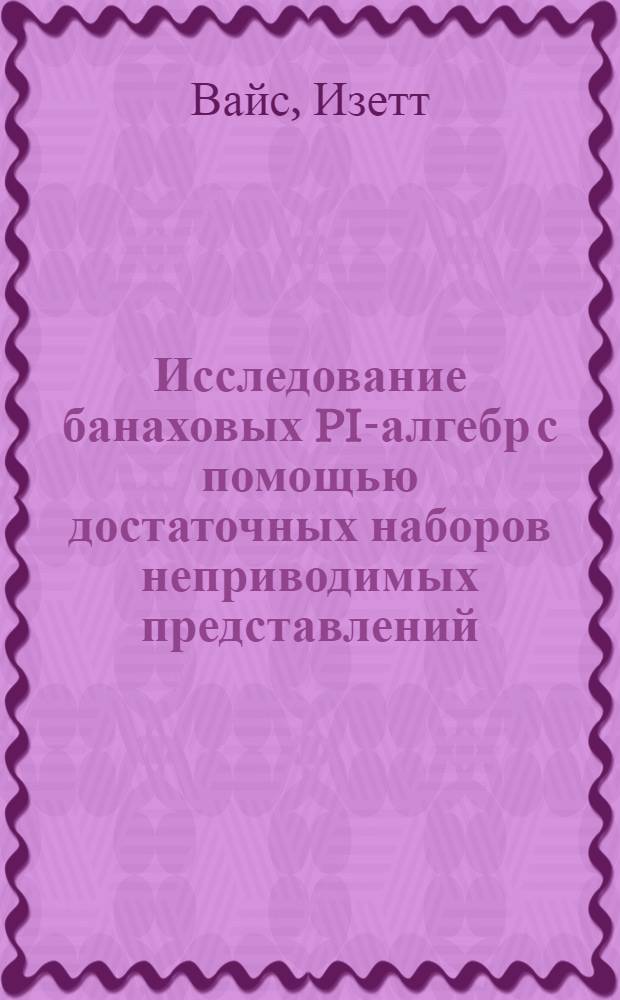 Исследование банаховых PI-алгебр с помощью достаточных наборов неприводимых представлений : Автореф. дис. на соиск. учен. степ. канд. физ.-мат. наук : (01.01.01)