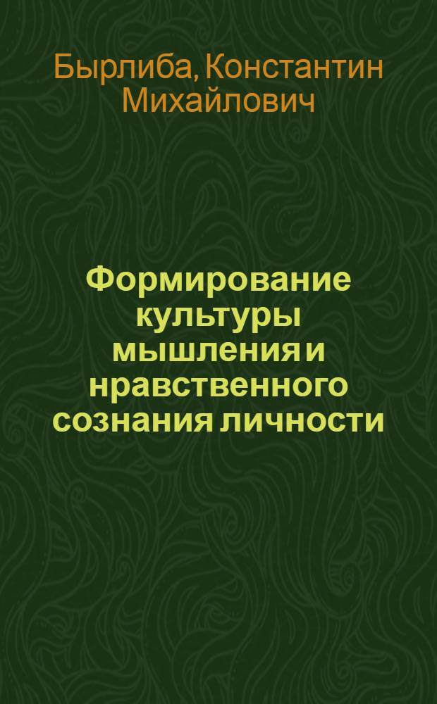 Формирование культуры мышления и нравственного сознания личности : (Методол. и метод. пробл.) : Автореф. дис. на соиск. учен. степ. д-ра филос. наук : (09.00.02; 09.00.07)