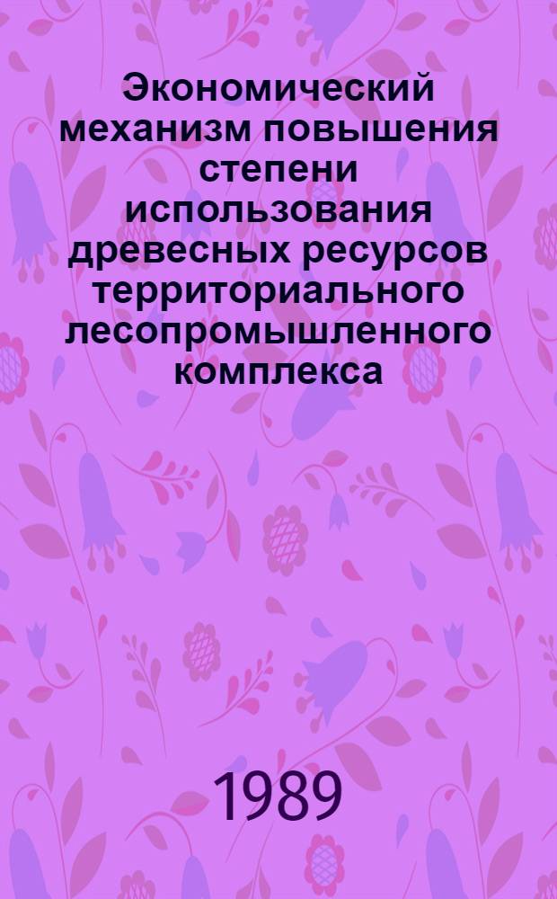 Экономический механизм повышения степени использования древесных ресурсов территориального лесопромышленного комплекса : Автореф. дис. на соиск. учен. степ. канд. экон. наук : (08.00.21)