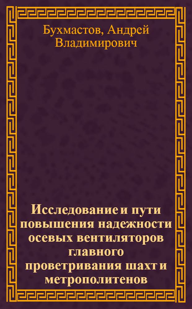 Исследование и пути повышения надежности осевых вентиляторов главного проветривания шахт и метрополитенов : Автореф. дис. на соиск. учен. степ. к. т. н