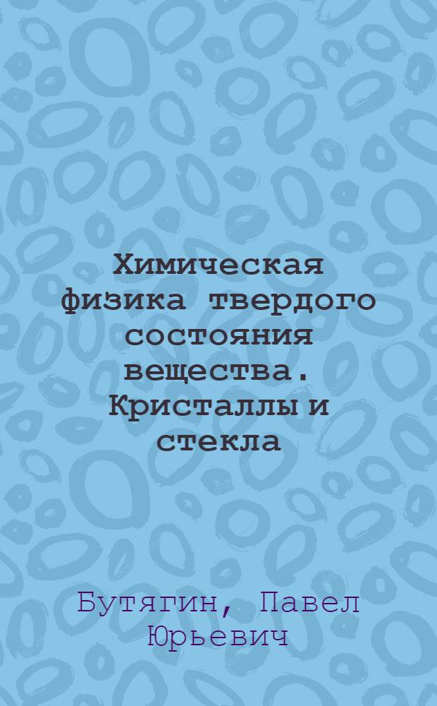Химическая физика твердого состояния вещества. Кристаллы и стекла : Учеб. пособие