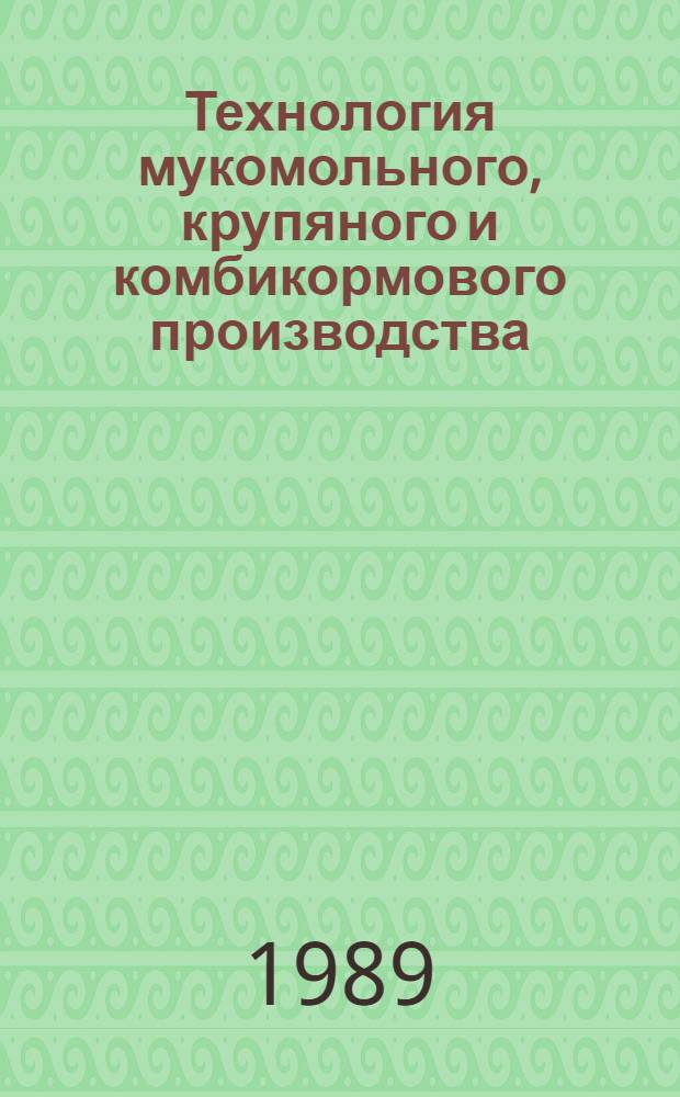 Технология мукомольного, крупяного и комбикормового производства (с основами экологии) : Учеб. по спец. "Машины и аппараты пищ. пр-в"