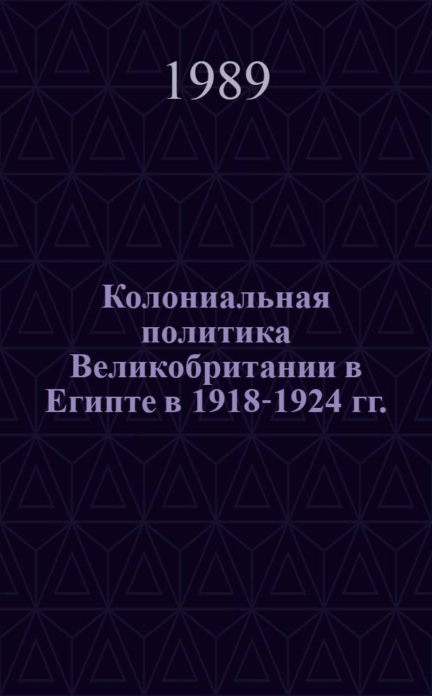Колониальная политика Великобритании в Египте в 1918-1924 гг. : Автореф. дис. на соиск. учен. степ. канд. ист. наук : (07.00.05)