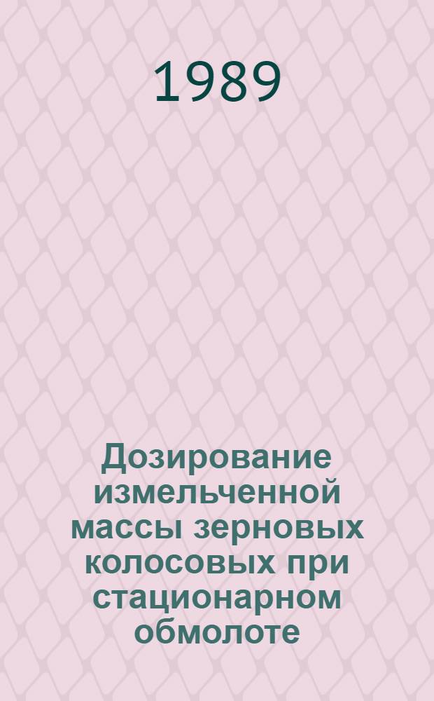 Дозирование измельченной массы зерновых колосовых при стационарном обмолоте : Автореф. дис. на соиск. учен. степ. канд. техн. наук : (05.20.01)