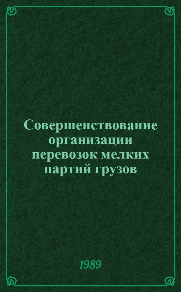 Совершенствование организации перевозок мелких партий грузов : (Опыт работы Юго-Вост. дороги)