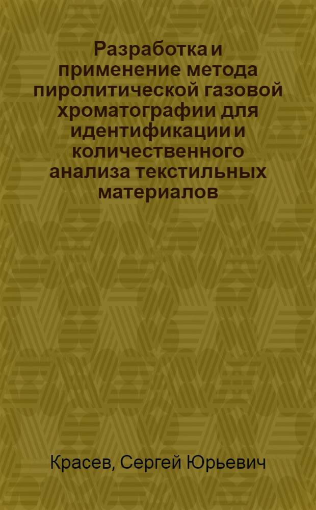 Разработка и применение метода пиролитической газовой хроматографии для идентификации и количественного анализа текстильных материалов : Автореф. дис. на соиск. учен. степ. канд. техн. наук : (05.19.01)