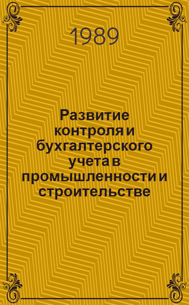 Развитие контроля и бухгалтерского учета в промышленности и строительстве : Автореф. дис. на соиск. учен. степ. д-ра экон. наук : (08.00.12)
