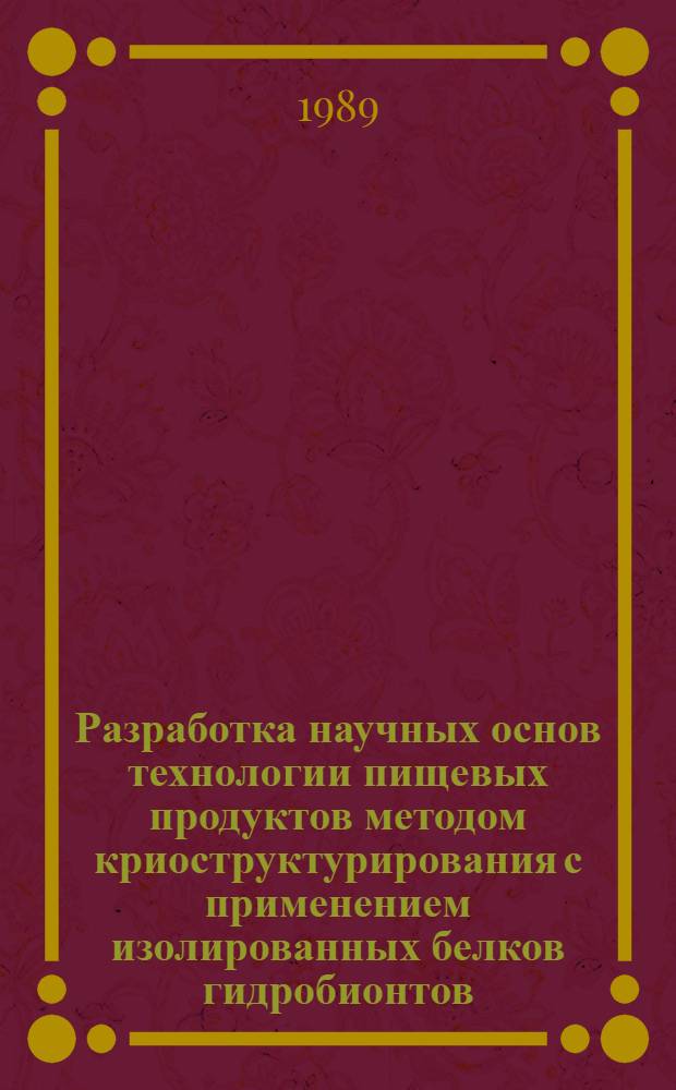 Разработка научных основ технологии пищевых продуктов методом криоструктурирования с применением изолированных белков гидробионтов : Автореф. дис. на соиск. учен. степ. к. т. н