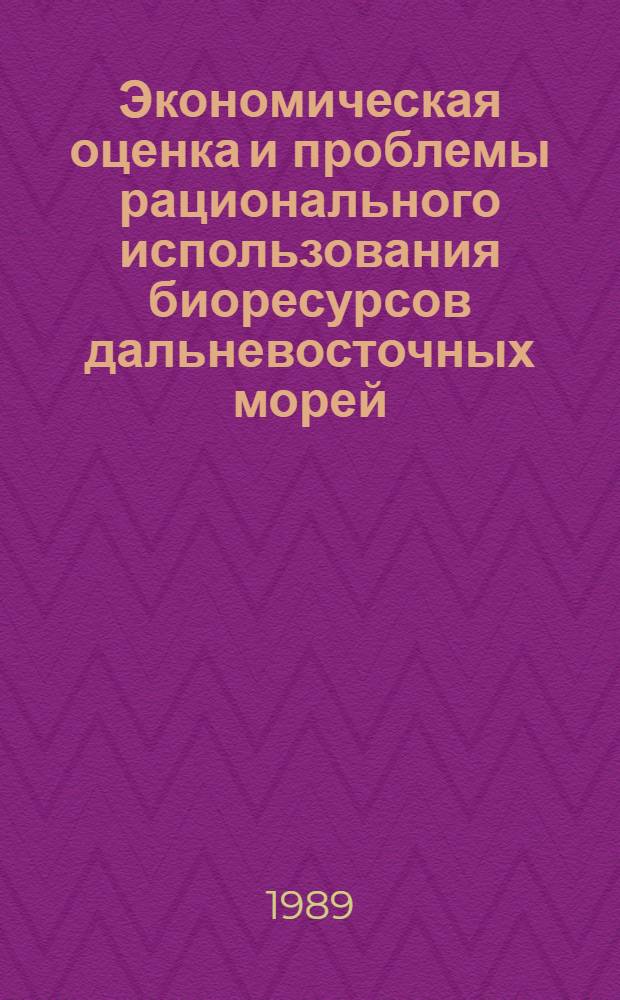 Экономическая оценка и проблемы рационального использования биоресурсов дальневосточных морей : Науч. докл