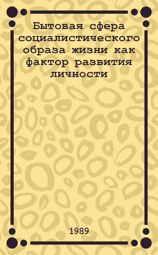 Бытовая сфера социалистического образа жизни как фактор развития личности : Автореф. дис. на соиск. учен. степ. канд. филос. наук : (09.00.01)