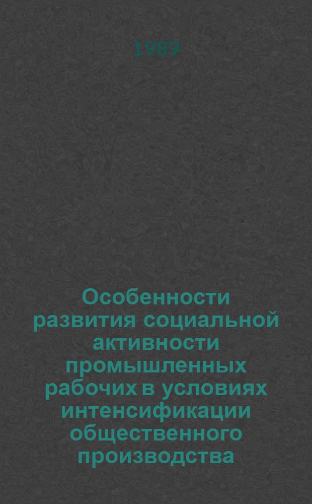 Особенности развития социальной активности промышленных рабочих в условиях интенсификации общественного производства : Автореф. дис. на соиск. учен. степ. канд. филос. наук : (09.00.02)