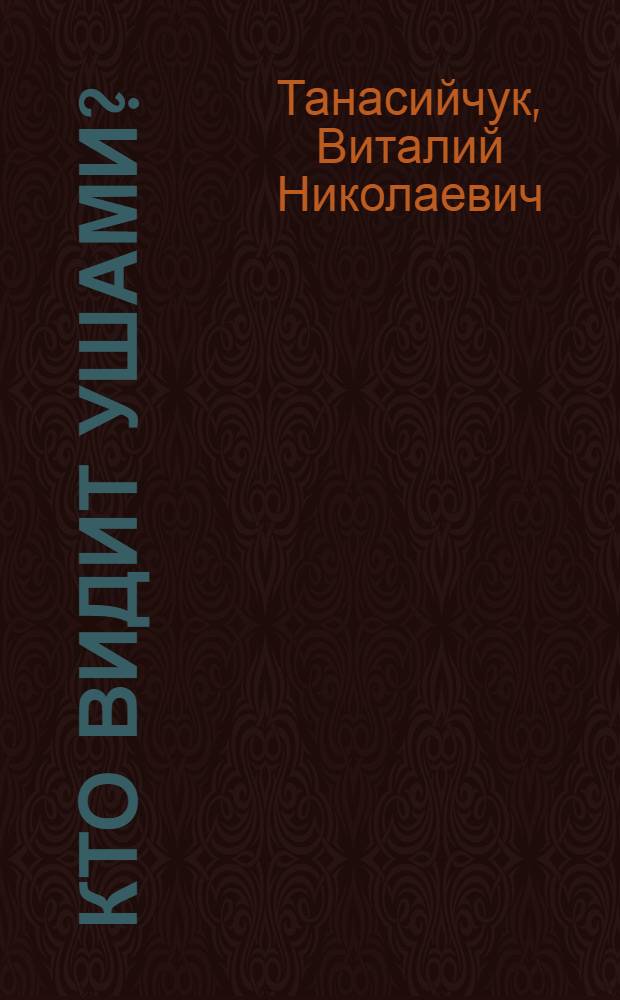 Кто видит ушами? : Для мл. шк. возраста