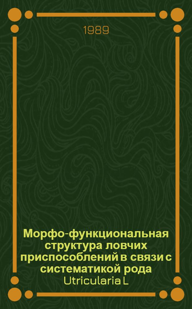 Морфо-функциональная структура ловчих приспособлений в связи с систематикой рода Utricularia L. (Lentibulariaceae) флоры СССР : Автореф. дис. на соиск. учен. степ. канд. биол. наук : (03.00.05)