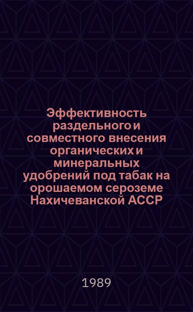 Эффективность раздельного и совместного внесения органических и минеральных удобрений под табак на орошаемом сероземе Нахичеванской АССР : Автореф. дис. на соиск. учен. степ. канд. с.-х. наук : (06.01.04)