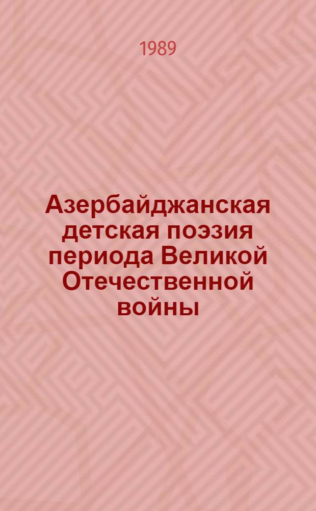 Азербайджанская детская поэзия периода Великой Отечественной войны (1941-1945 гг.) : Автореф. дис. на соиск. учен. степ. канд. филол. наук : (10.01.02)