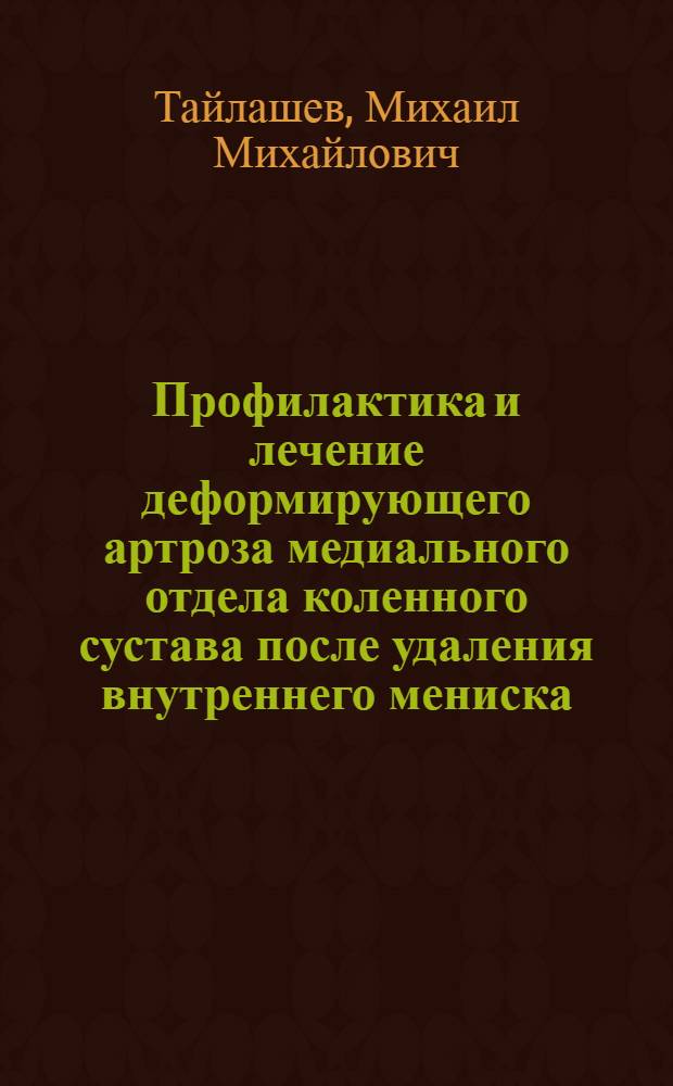 Профилактика и лечение деформирующего артроза медиального отдела коленного сустава после удаления внутреннего мениска : (Эксперим.-клинич. исслед.) : Автореф. дис. на соиск. учен. степ. канд. мед. наук : (14.00.22)