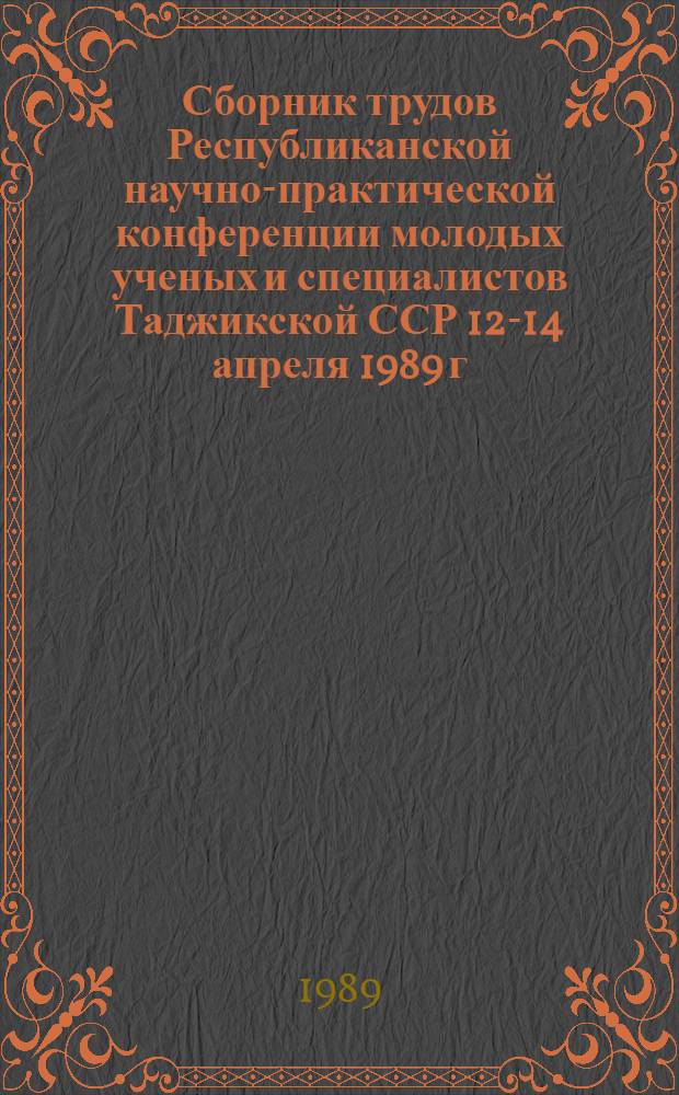 Сборник трудов Республиканской научно-практической конференции молодых ученых и специалистов Таджикской ССР [12-14 апреля 1989 г.] : Тез. докл. 2 секции "Биология"
