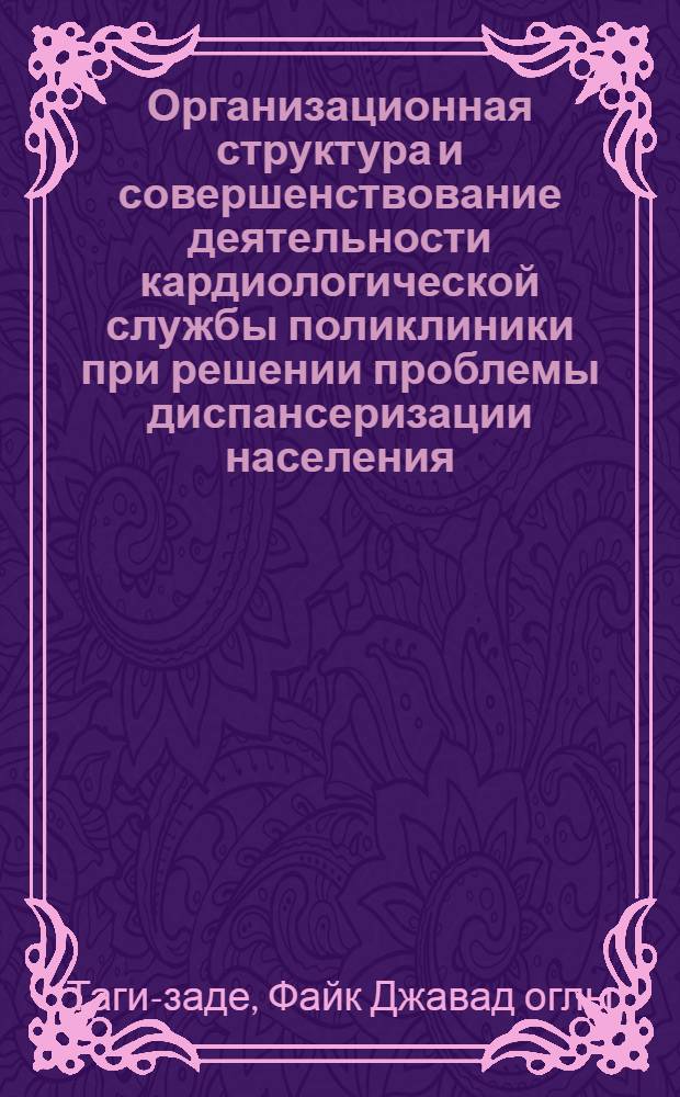 Организационная структура и совершенствование деятельности кардиологической службы поликлиники при решении проблемы диспансеризации населения : Автореф. дис. на соиск. учен. степ. канд. мед. наук : (14.00.33)