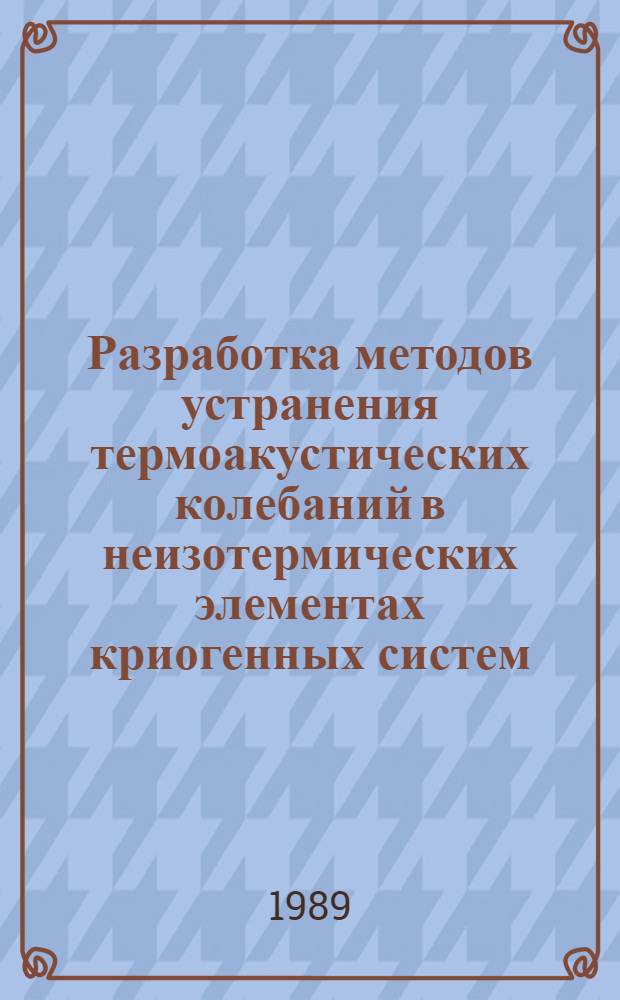 Разработка методов устранения термоакустических колебаний в неизотермических элементах криогенных систем : Автореф. дис. на соиск. учен. степ. к. т. н