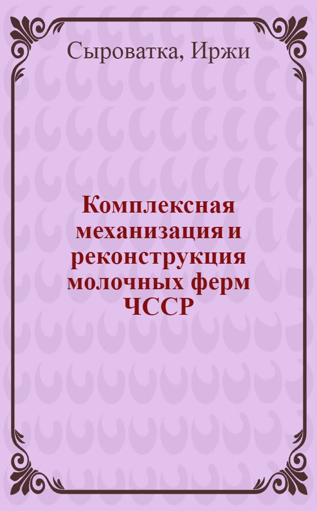 Комплексная механизация и реконструкция молочных ферм ЧССР : Автореф. дис. на соиск. учен. степ. канд. техн. наук : (05.20.01)