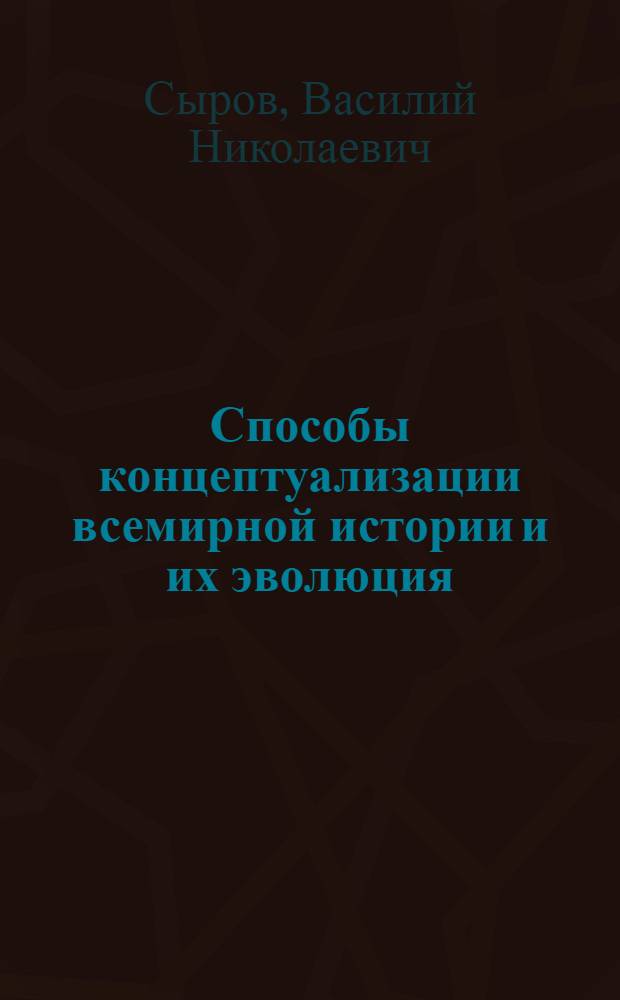 Способы концептуализации всемирной истории и их эволюция : Автореф. дис. на соиск. учен. степ. канд. филос. наук : (09.00.01)
