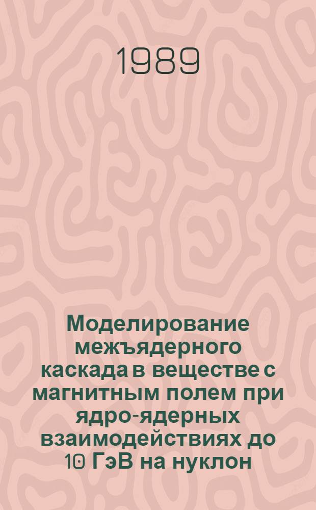 Моделирование межъядерного каскада в веществе с магнитным полем при ядро-ядерных взаимодействиях до 10 ГэВ на нуклон : Автореф. дис. на соиск. учен. степ. канд. физ.-мат. наук : (01.04.16)