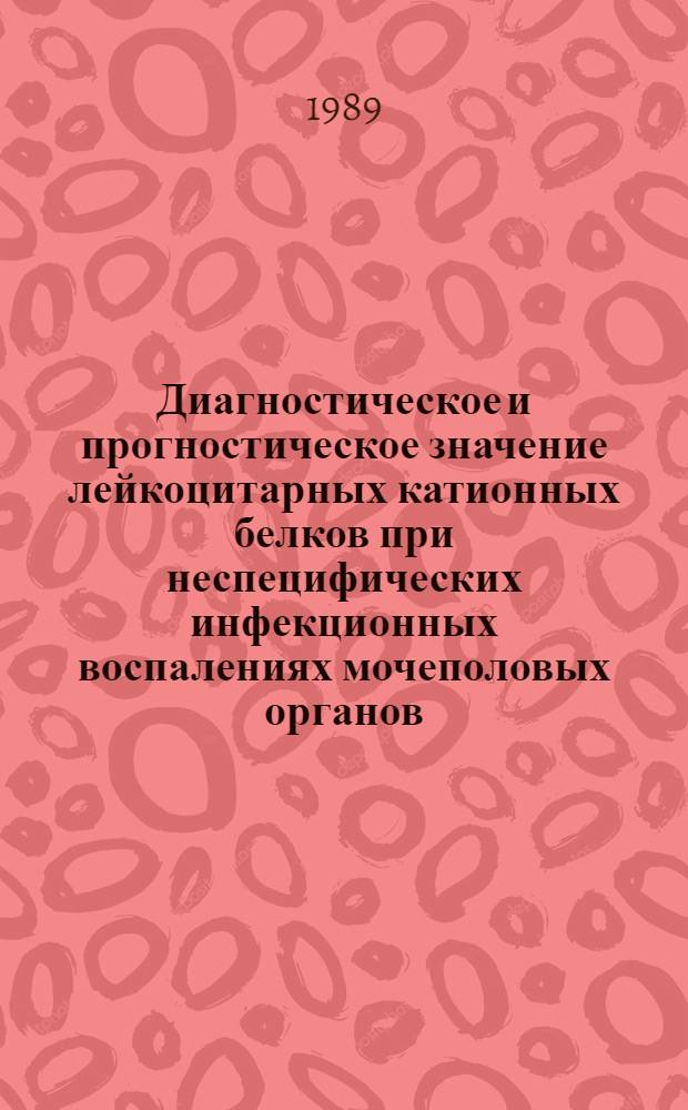 Диагностическое и прогностическое значение лейкоцитарных катионных белков при неспецифических инфекционных воспалениях мочеполовых органов : (Клинико-лаб. исслед.) : Автореф. дис. на соиск. учен. степ. канд. мед. наук : (14.00.40)