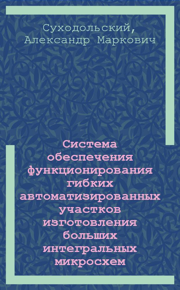 Система обеспечения функционирования гибких автоматизированных участков изготовления больших интегральных микросхем : Автореф. дис. на соиск. учен. степ. д. т. н