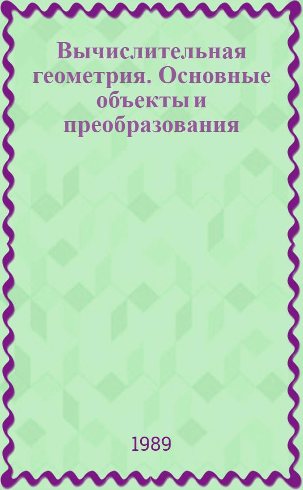 Вычислительная геометрия. Основные объекты и преобразования : Учеб. пособие