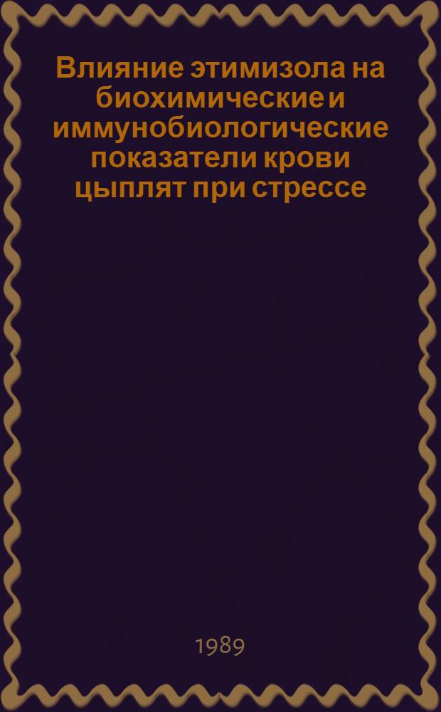 Влияние этимизола на биохимические и иммунобиологические показатели крови цыплят при стрессе; иммуностимулирующие свойства этимизола : Автореф. дис. на соиск. учен. степ. канд. биол. наук : (03.00.04; 16.00.04)