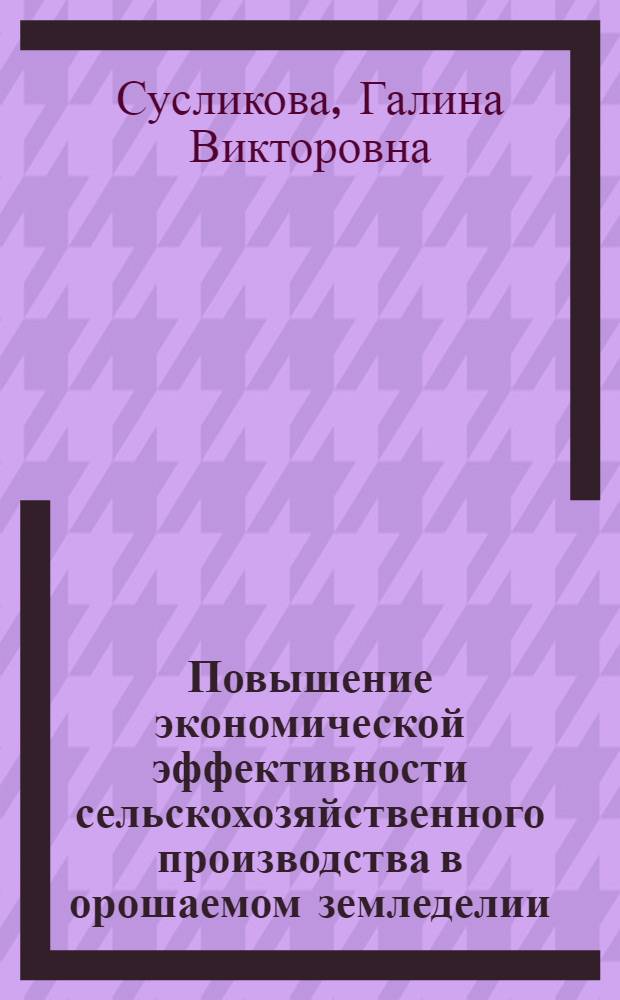 Повышение экономической эффективности сельскохозяйственного производства в орошаемом земледелии : Автореф. дис. на соиск. учен. степ. канд. экон. наук : (08.00.22)