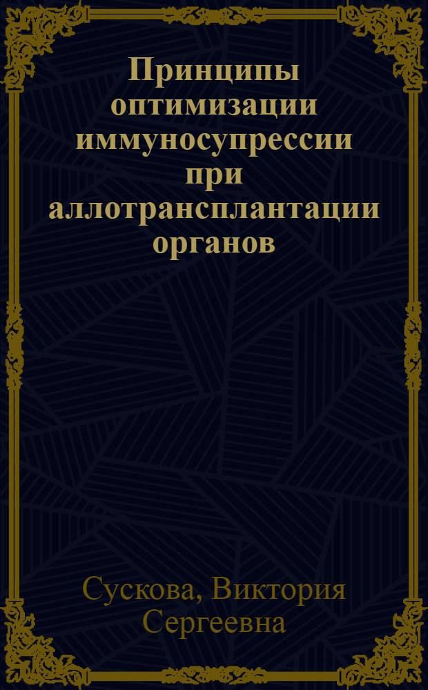 Принципы оптимизации иммуносупрессии при аллотрансплантации органов : (Эксперим.-клинич. исслед.) : Автореф. дис. на соиск. учен. степ. д-ра мед. наук : (14.00.41)
