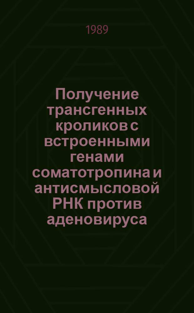 Получение трансгенных кроликов с встроенными генами соматотропина и антисмысловой РНК против аденовируса : Автореф. дис. на соиск. учен. степ. канд. биол. наук : (03.00.04)