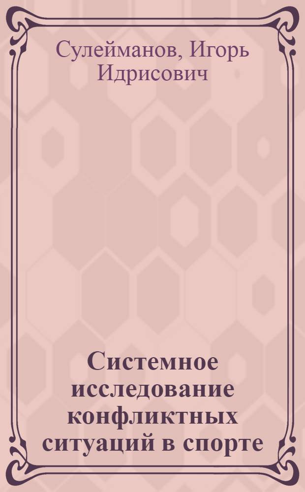 Системное исследование конфликтных ситуаций в спорте : (Теорет.-методол. аспект). Автореф. дис. на соиск. учен. степ. канд. пед. наук : (13.00.04)