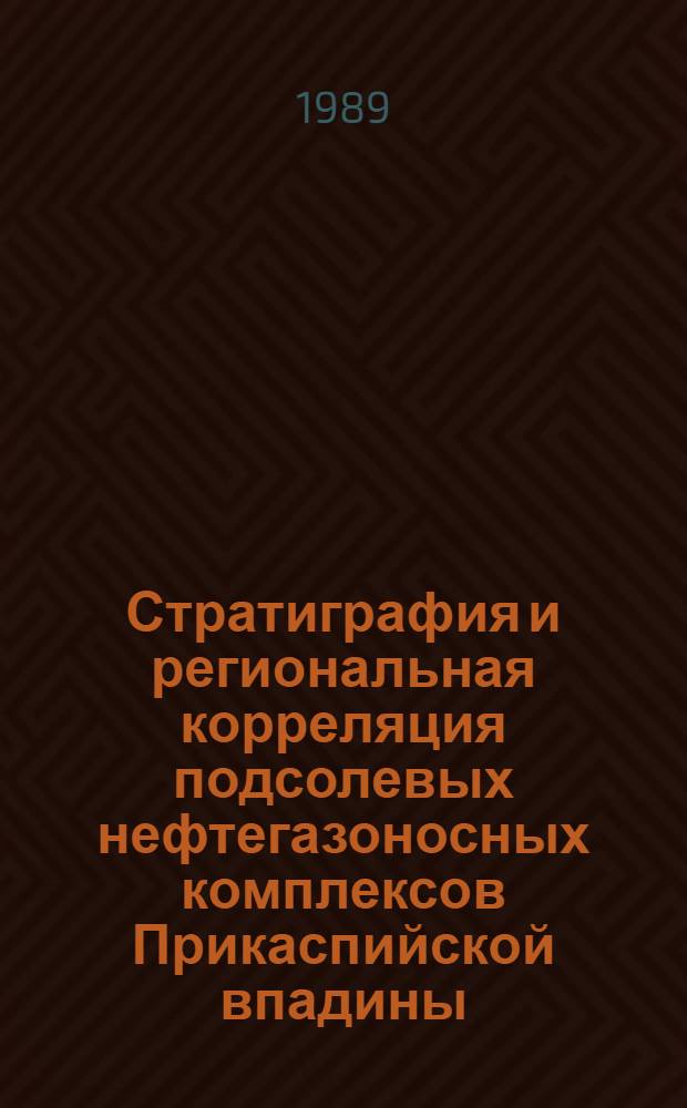 Стратиграфия и региональная корреляция подсолевых нефтегазоносных комплексов Прикаспийской впадины