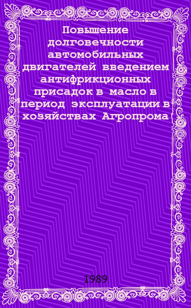 Повышение долговечности автомобильных двигателей введением антифрикционных присадок в масло в период эксплуатации в хозяйствах Агропрома : (На прим. двигателей ЗМЗ-53) : Автореф. дис. на соиск. учен. степ. к. т. н