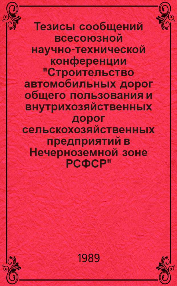 Тезисы сообщений всесоюзной научно-технической конференции "Строительство автомобильных дорог общего пользования и внутрихозяйственных дорог сельскохозяйственных предприятий в Нечерноземной зоне РСФСР", г. Брянск, 11-13 октября 1989 г.