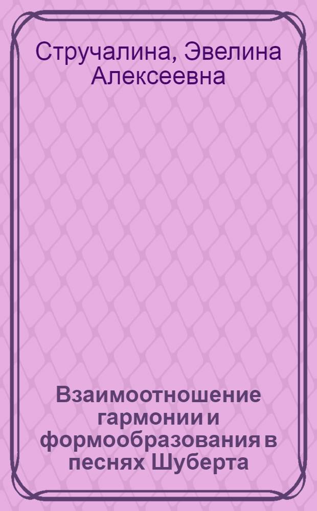 Взаимоотношение гармонии и формообразования в песнях Шуберта : Автореф. дис. на соиск. учен. степ. канд. искусствоведения : (17.00.02)