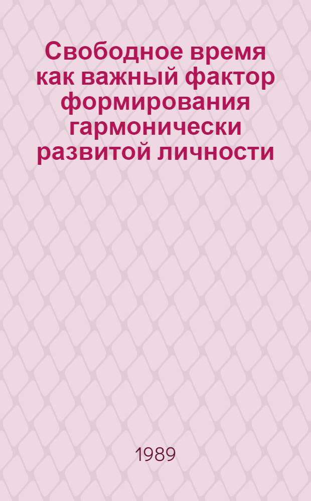 Свободное время как важный фактор формирования гармонически развитой личности : Автореф. дис. на соиск. учен. степ. канд. филос. наук : (09.00.02)