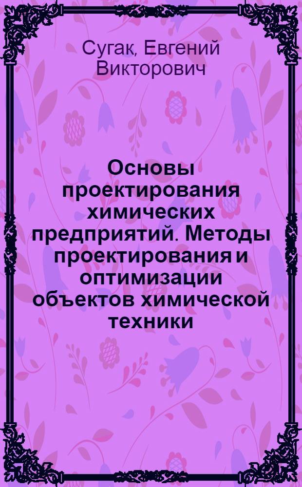 Основы проектирования химических предприятий. Методы проектирования и оптимизации объектов химической техники