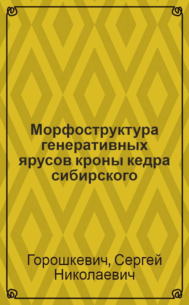 Морфоструктура генеративных ярусов кроны кедра сибирского (Pinus sibirica Du Tour) : Автореф. дис. на соиск. учен. степ. канд. биол. наук : (03.00.05)