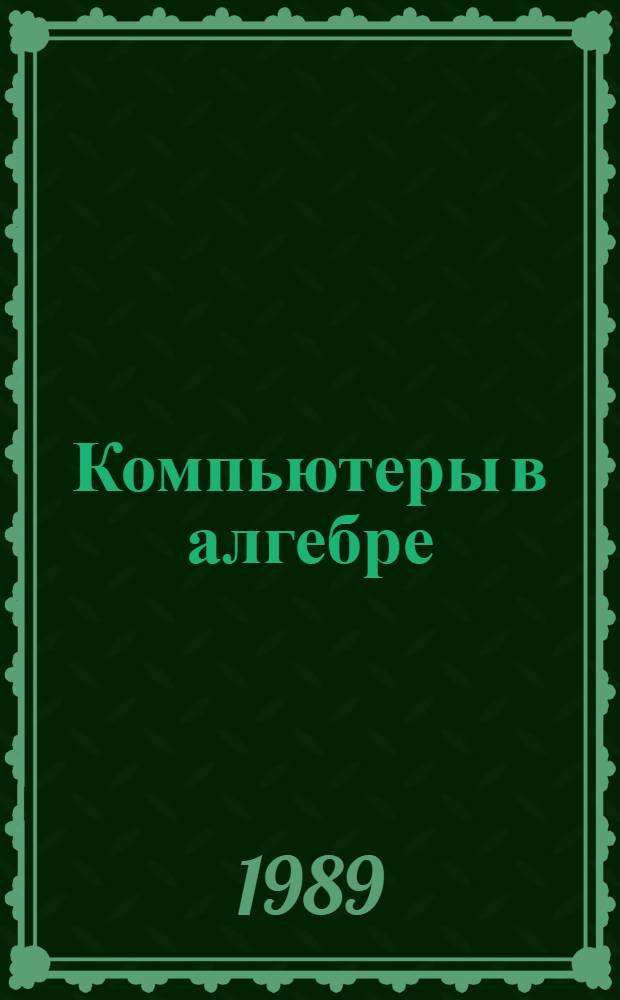 Компьютеры в алгебре : Учеб. пособие