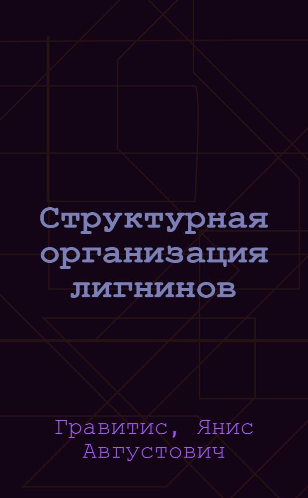 Структурная организация лигнинов : Автореф. дис. на соиск. учен. степ. д-ра хим. наук : (05.21.03)