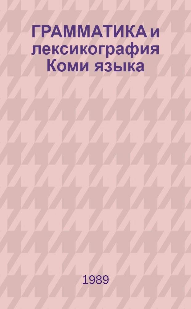 ГРАММАТИКА и лексикография Коми языка : Сб. ст.