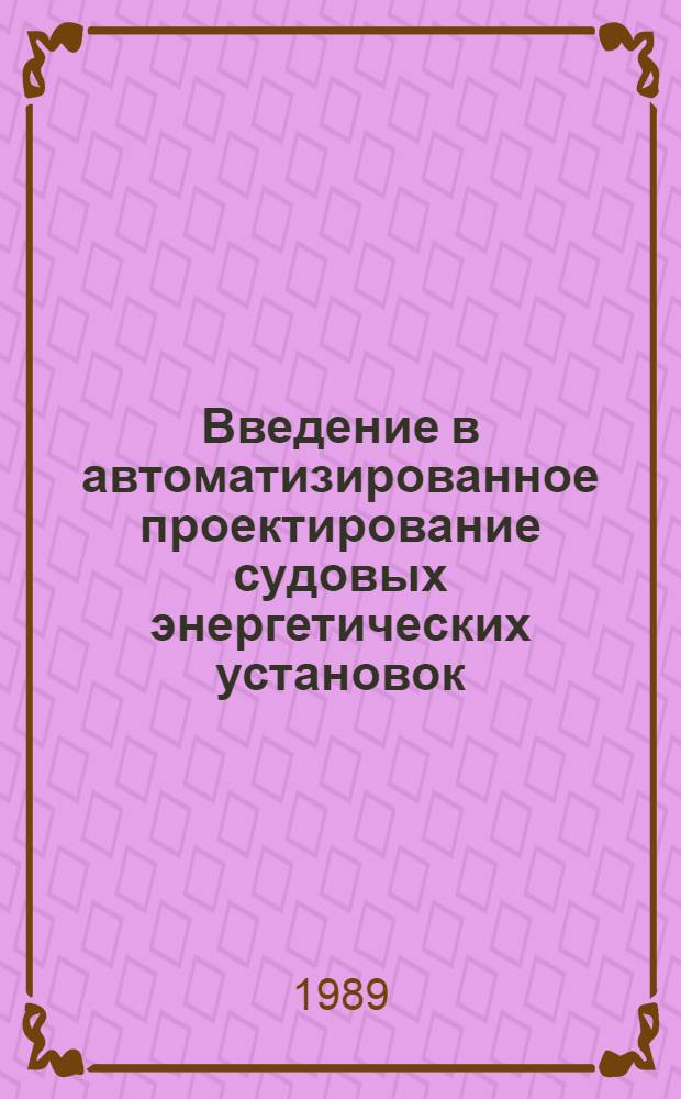 Введение в автоматизированное проектирование судовых энергетических установок : Учеб. пособие