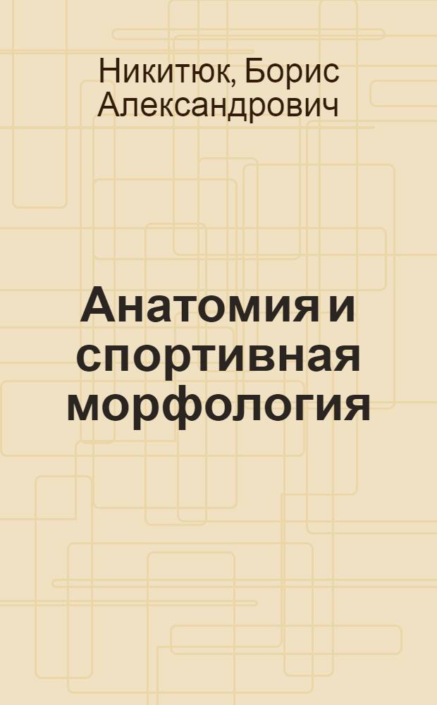 Анатомия и спортивная морфология : (Практикум) : Для ин-тов физ. культуры