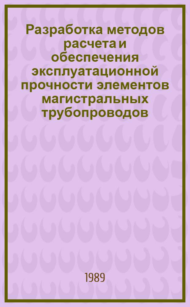 Разработка методов расчета и обеспечения эксплуатационной прочности элементов магистральных трубопроводов : Автореф. дис. на соиск. учен. степ. канд. техн. наук : (01.02.06)