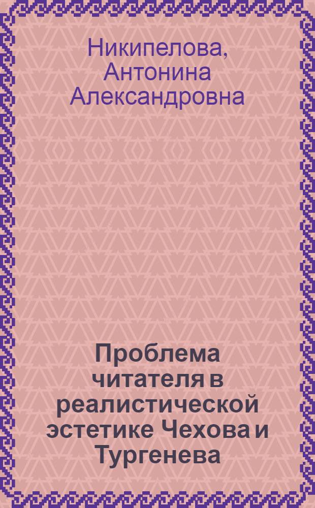 Проблема читателя в реалистической эстетике Чехова и Тургенева : Автореф. дис. на соиск. учен. степ. канд. филол. наук : (10.01.01)