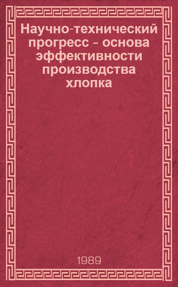 Научно-технический прогресс - основа эффективности производства хлопка : (По материалам колхозов Ташк. обл.) : Автореф. дис. на соиск. учен. степ. канд. экон. наук : (08.00.22)